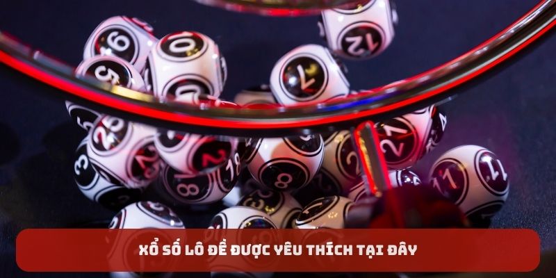Xổ số lô đề được yêu thích tại đây